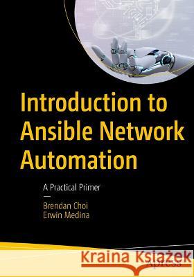 Introduction to Ansible Network Automation Brendan Choi, Erwin Medina 9781484296233 Apress