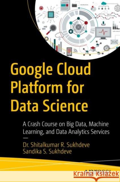 Google Cloud Platform for Data Science Sandika S. Sukhdeve 9781484296875 APress