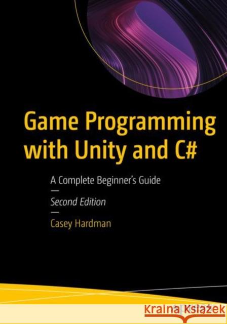 Game Programming with Unity and C# Casey Hardman 9781484297193 APress