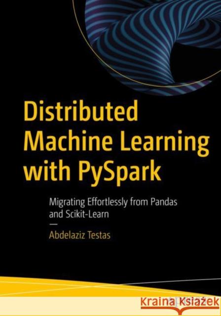 Distributed Machine Learning with PySpark Abdelaziz Testas 9781484297506 APress
