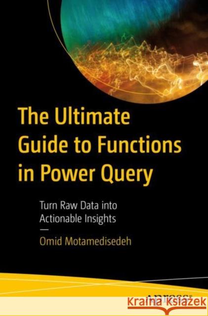 The Ultimate Guide to Functions in Power Query Omid Motamedisedeh 9781484297537 APress