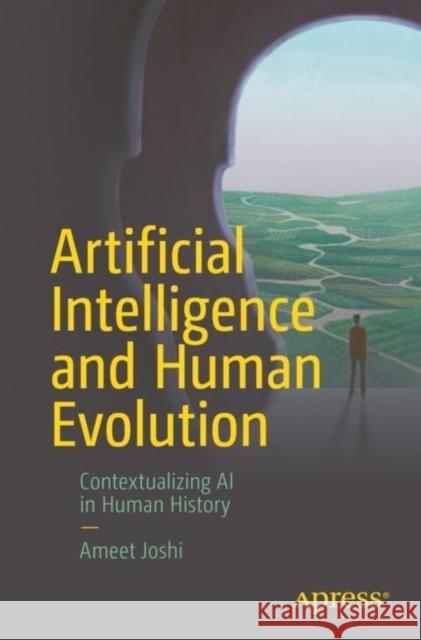 Artificial Intelligence and Human Evolution: Contextualizing AI in Human History Ameet Joshi 9781484298060 APress