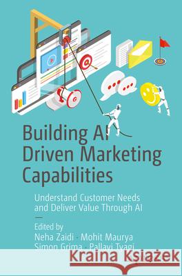 Building AI Driven Marketing Capabilities: Understand Customer Needs and Deliver Value Through AI Pallavi Tyagi 9781484298091 APress