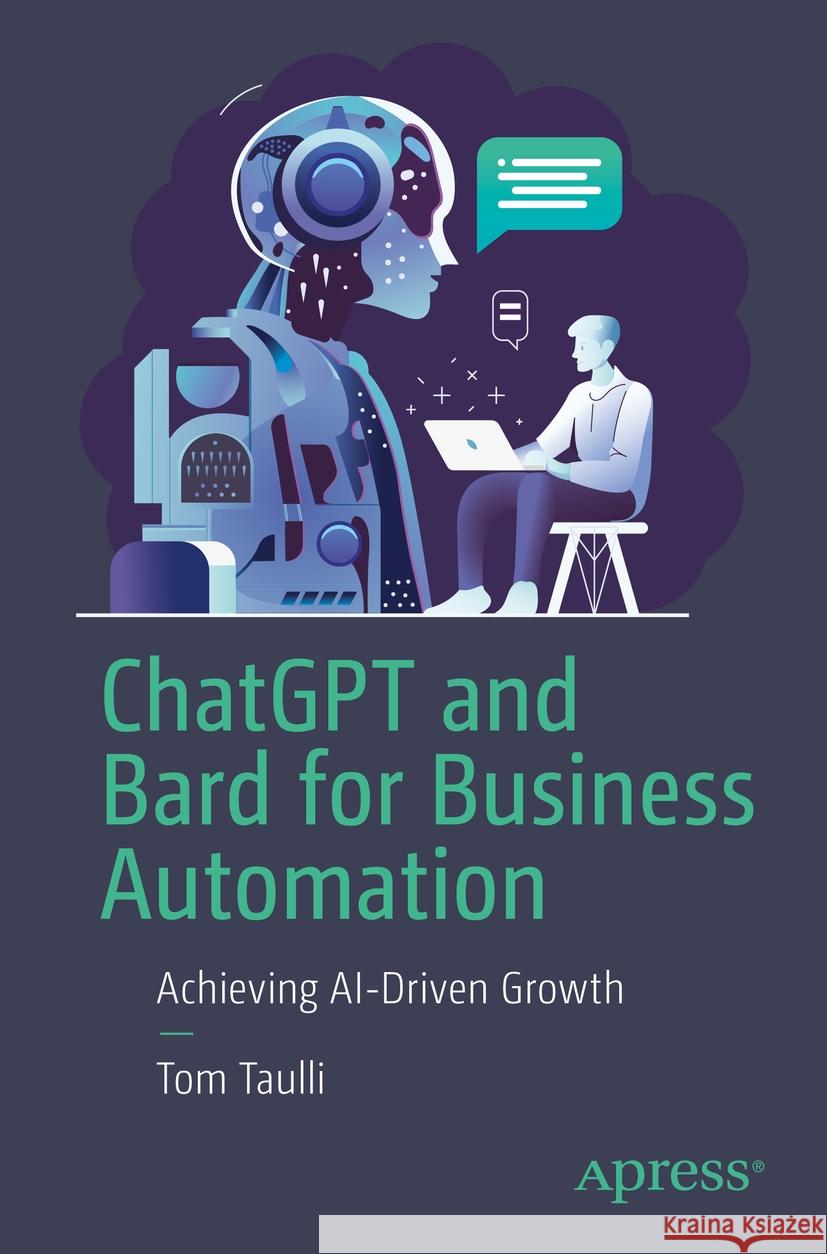 Chatgpt and Bard for Business Automation: Achieving Ai-Driven Growth Tom Taulli 9781484298510 Apress