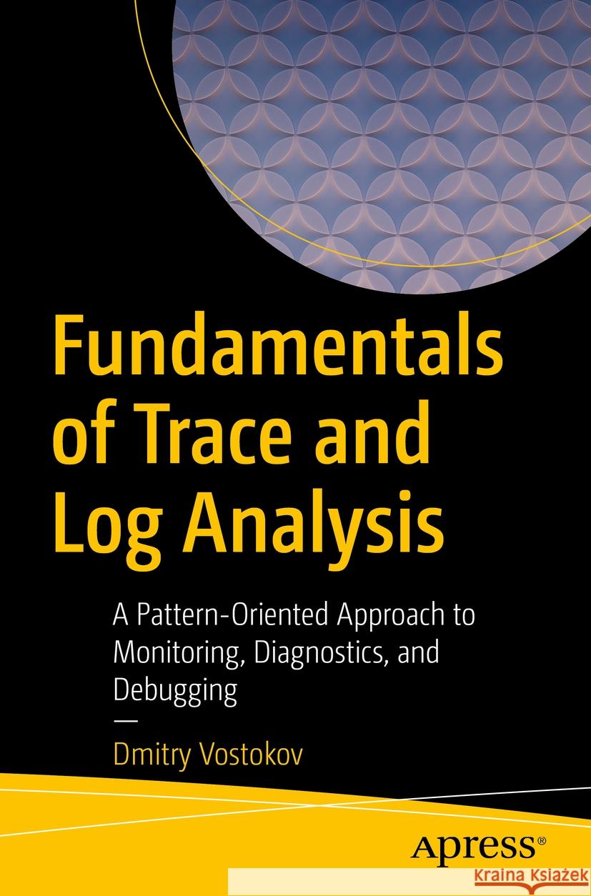 Fundamentals of Trace and Log Analysis Dmitry Vostokov 9781484298954 Apress