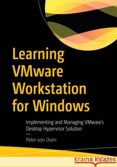 Learning VMware Workstation for Windows Peter von Oven 9781484299685 APress