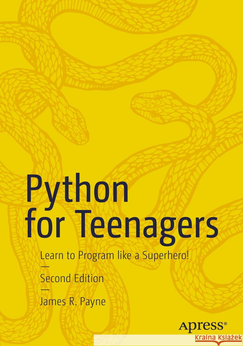 Python for Teenagers: Learn to Program Like a Superhero! James R. Payne 9781484299876 Apress