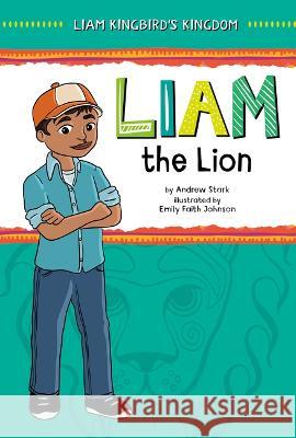 Liam the Lion Andrew Stark Emily Faith Johnson 9781484670538