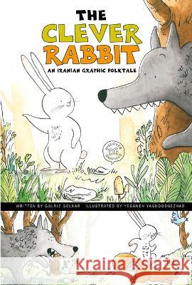 The Clever Rabbit: An Iranian Graphic Folktale Golriz Golkar Yeganeh Yaghoobnezhad 9781484672822 Picture Window Books