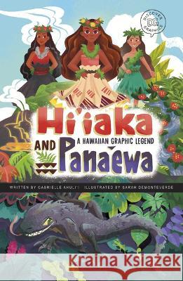 Hi\'iaka and Pana\'ewa: A Hawaiian Graphic Legend Gabrielle Ahuli'i Sarah Demonteverde 9781484672853 Picture Window Books