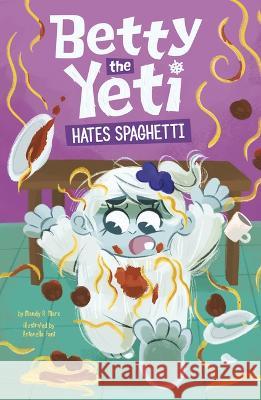 Betty the Yeti Hates Spaghetti Antonella Fant Mandy R. Marx 9781484682364 Picture Window Books