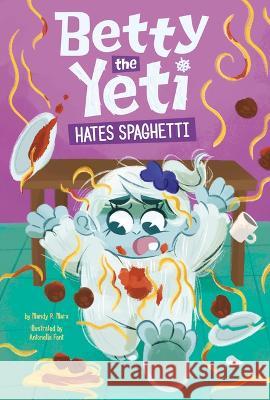 Betty the Yeti Hates Spaghetti Antonella Fant Mandy R. Marx 9781484682401