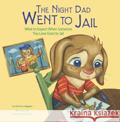 The Night Dad Went to Jail: What to Expect When Someone You Love Goes to Jail Melissa Higgins Wednesday Kirwan 9781484683422 Picture Window Books