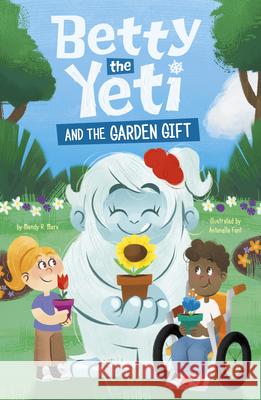 Betty the Yeti and the Garden Gift Mandy R. Marx Antonella Fant 9781484692530 Picture Window Books