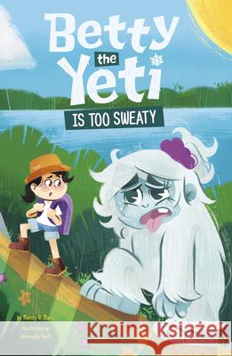 Betty the Yeti Is Too Sweaty Mandy R. Marx Antonella Fant 9781484692554 Picture Window Books