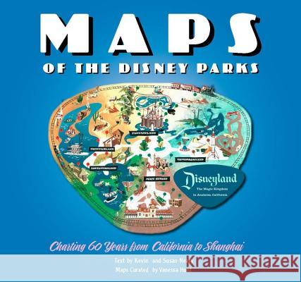 Maps of the Disney Parks: Charting 60 Years from California to Shanghai Kevin Neary Susan Neary 9781484715475 Disney Editions