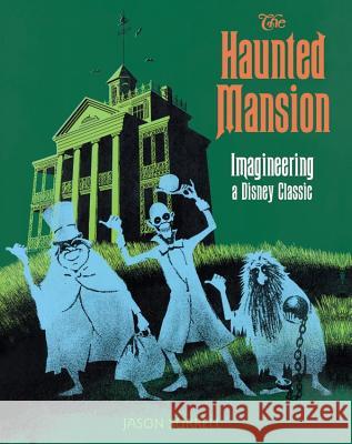 The Haunted Mansion: Imagineering a Disney Classic Jason Surrell 9781484722299 Disney Editions