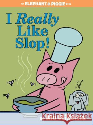 I Really Like Slop! (an Elephant and Piggie Book) Mo Willems Mo Willems 9781484722626 Disney-Hyperion