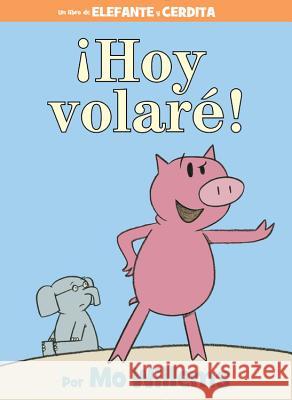 ¡Hoy Volaré! (an Elephant and Piggie Book, Spanish Edition) Willems, Mo 9781484722879