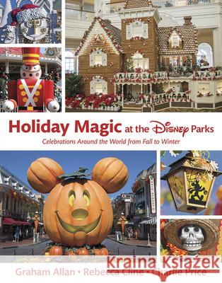 Holiday Magic at the Disney Parks: Celebrations Around the World from Fall to Winter Allan, Graham 9781484747018