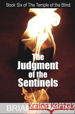 The Judgment of the Sentinels: (The Temple of the Blind #6) Harmon, Brian 9781484800065 Createspace