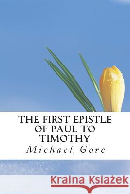The First Epistle of Paul to Timothy Ps Michael Gore 9781484801628 Createspace