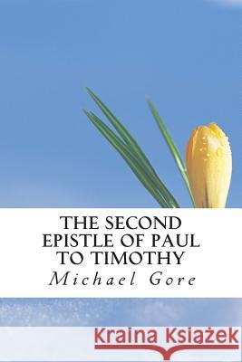 The Second Epistle of Paul to Timothy Ps Michael Gore 9781484801819 Createspace