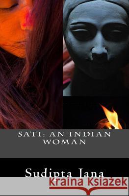 Sati: An Indian Woman Sudipta Jana 9781484803332 Createspace