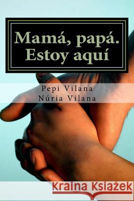 Mama, papa. Estoy aqui Vilana Canet, Nuria 9781484804186 Createspace