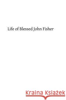 Life of Blessed John Fisher: Bishop of Rochester, Cardinal of the Holy Roman Church and Martyr under Henry VIII Hermenegild Tosf, Brother 9781484809006
