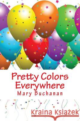 Pretty Colors Everywhere Mary Buchanan 9781484809822 Createspace