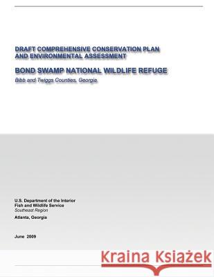 Draft Comprehensive Conservation Plan and Environmental Assessment: Bond Swamp National Wildlife Refuge U. S. Departm Fis 9781484809921 Createspace