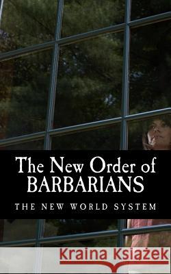 The New Order of Barbarians: The New World System Public Record 9781484809976