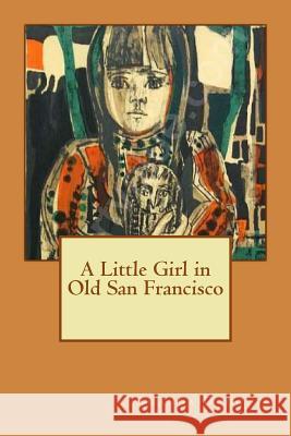 A Little Girl in Old San Francisco Amanda Douglas 9781484810590 Createspace