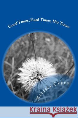 Good Times, Hard Times, Her Times Melissa Cyrus 9781484811160 Createspace