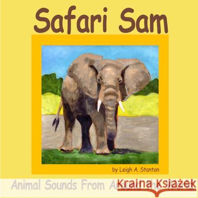 Safari Sam: Animal Sounds From Around the World Stanton, Leigh 9781484811320 Createspace