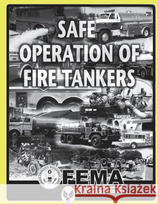 Safe Operation of Fire Tankers Federal Emergency Management Agency      U. S. Fire Administration 9781484812716 Createspace