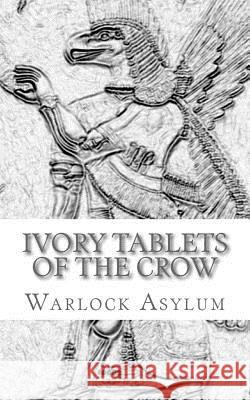 The Ivory Tablets of the Crow: : A Translation of the Dup Shimati Warlock Asylum 9781484812877 Createspace