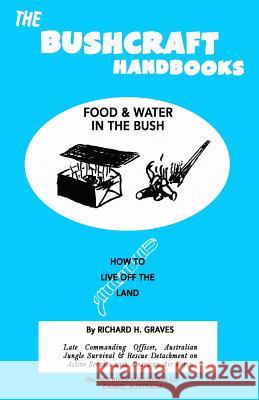 The Bushcraft Handbooks - Food & Water in the Bush Richard H. Graves 9781484813591