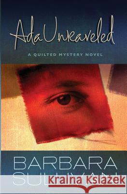 Ada Unraveled: a Quilted Mystery novel Sullivan, Barbara 9781484814154