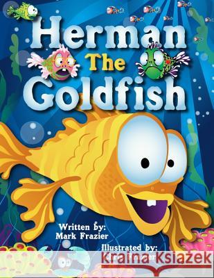 Herman, the Goldfish MR Mark F. Frazier MR Christopher a. Frazier 9781484814840 Createspace