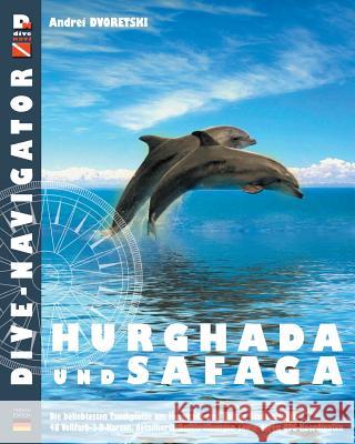 Dive-navigator HURGHADA und SAFAGA: Besten 46 Tauchplätze in Hurghada und Safaga. Vollfarb-dreidimensionale Karten und detaillierte Beschreibung sowie Dvoretski, Andrei 9781484815106