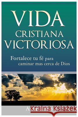 Vida Cristiana Victoriosa: Fortalece tu fe para caminar más cerca de Dios Imagen, Editorial 9781484815113 Createspace