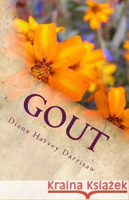 Gout: Doesn't Live Here Anymore !!!!...for now Darrisaw, Diana Harvey 9781484816202 Createspace