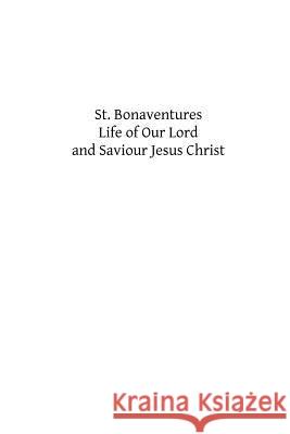 St. Bonaventures Life of Our Lord and Saviour Jesus Christ Saint Bonaventure Brother Hermenegil 9781484817537 Createspace