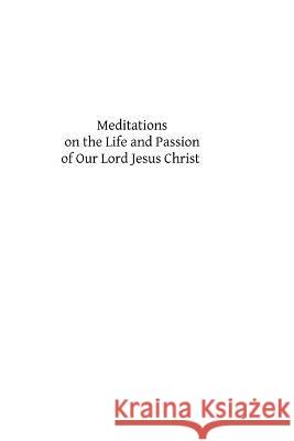 Meditations on the Life and Passion of Our Lord Jesus Christ John Tauler A. P. J. Cruikshan Brother Hermenegil 9781484817896 Createspace