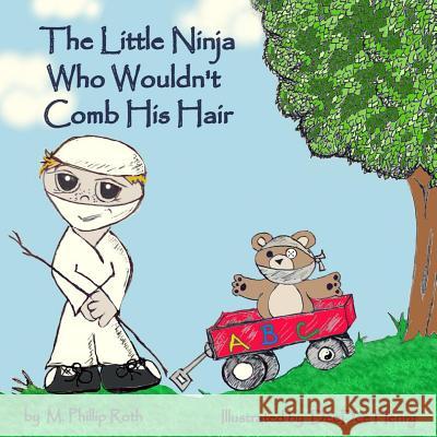The Little Ninja Who Wouldn't Comb His Hair M. Phillip Roth Deedee Henry 9781484818237 Createspace