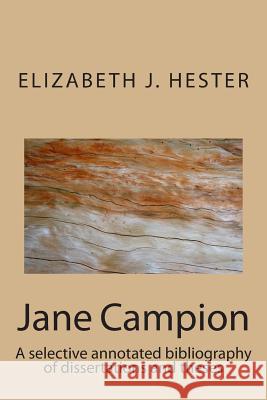 Jane Campion: A selective annotated bibliography of dissertations and theses Hester, Elizabeth J. 9781484818381 Createspace