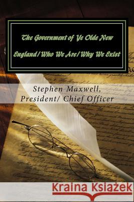 The Government of Ye Olde New England/Who We Are/Why We Exist Rev Stephen Cortney Maxwell 9781484822357 Createspace Independent Publishing Platform
