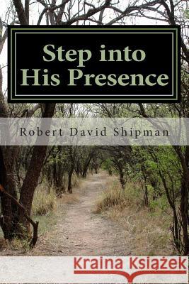 Step into His Presence: A Prophetic Perspective Shipman, Robert David 9781484825228